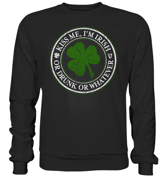 Kiss Me I'm Irish "Or Drunk Or Whatever" - Premium Sweatshirt