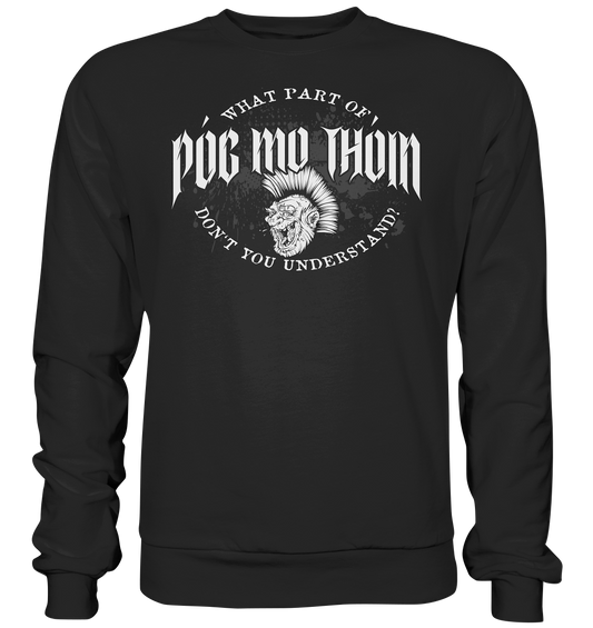 Póg Mo Thóin Streetwear "What Part Of / Don't You Understand" - Premium Sweatshirt