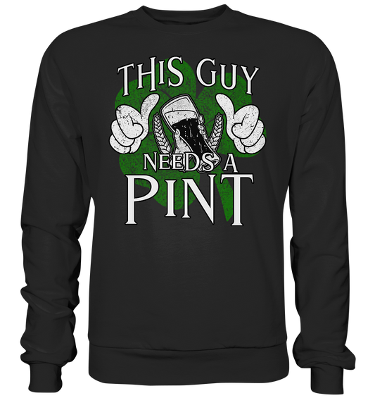 This Guy "Needs a Pint" - Premium Sweatshirt