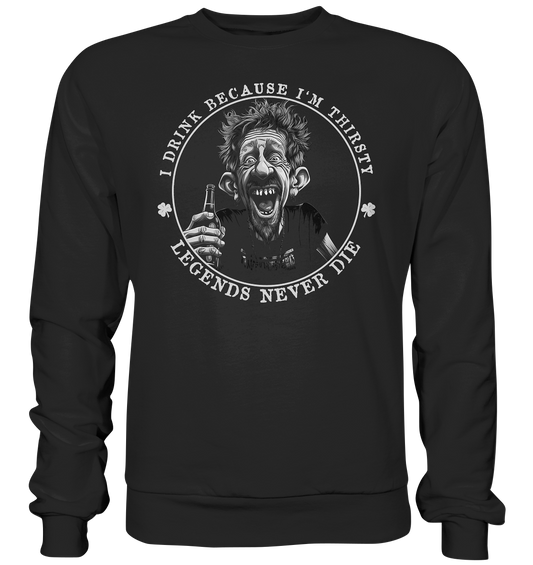 I Drink Because I'm Thirsty "Legends Never Die" - Premium Sweatshirt