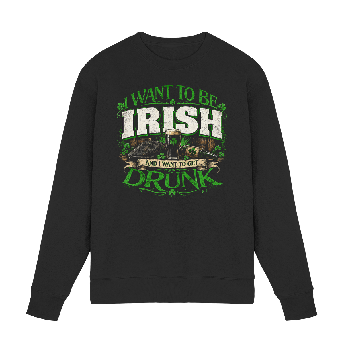 I Want To Be Irish And I Want To Get Drunk  - Premium Sweatshirt