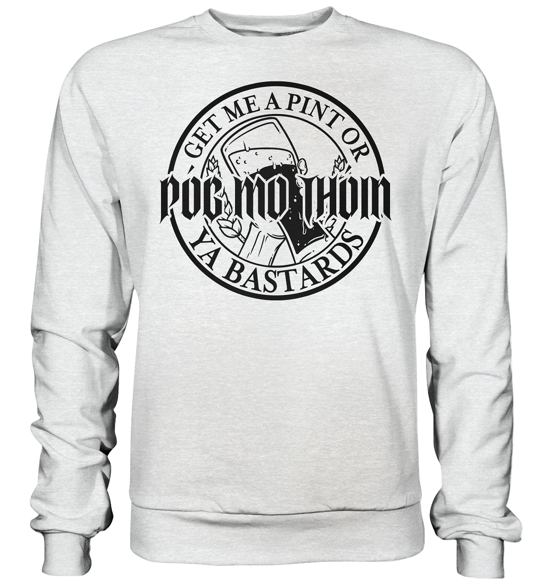 Póg Mo Thóin Streetwear "Get Me A Pint Ya Bastards"  - Premium Sweatshirt