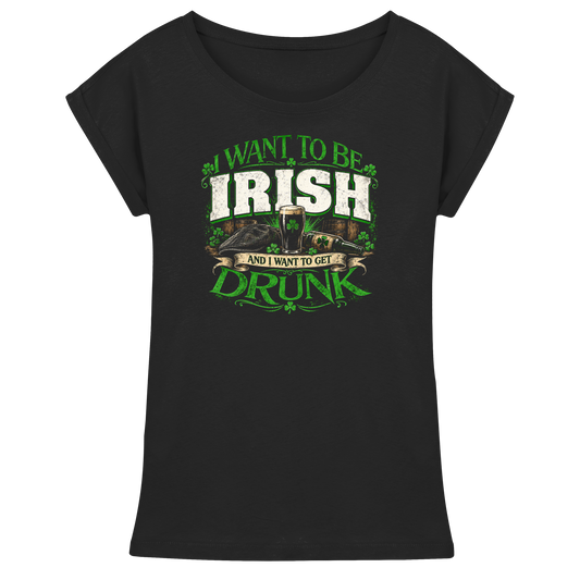 I Want To Be Irish And I Want To Get Drunk  - Womens Extended Shoulder T-Shirt