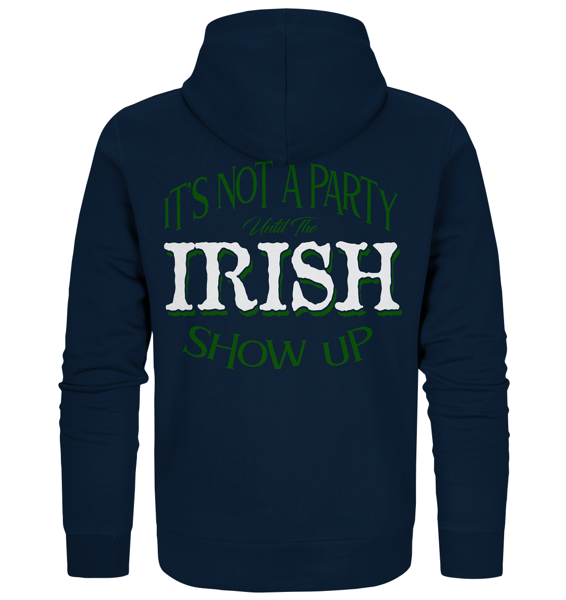 It's Not A Party Until The Irish Show Up - Organic Zipper