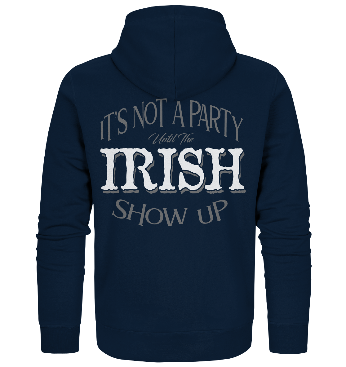It's Not A Party Until The Irish Show Up - Organic Zipper