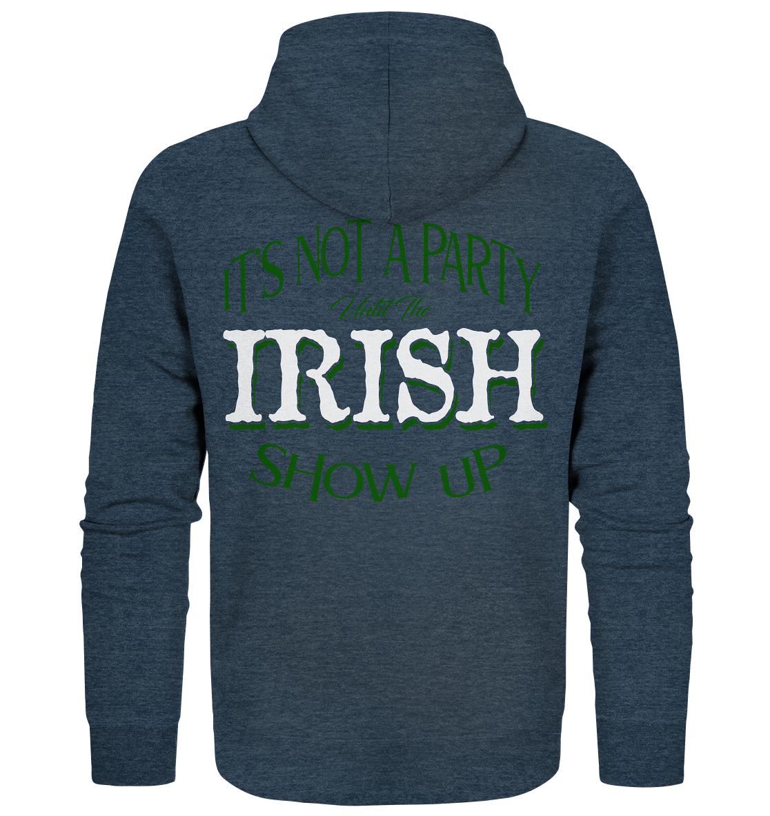 It's Not A Party Until The Irish Show Up - Organic Zipper