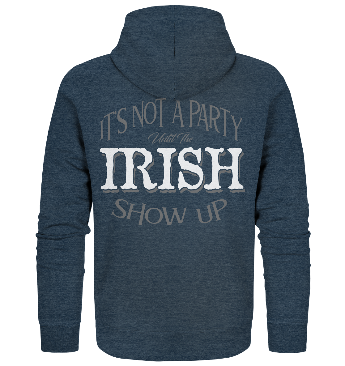 It's Not A Party Until The Irish Show Up - Organic Zipper