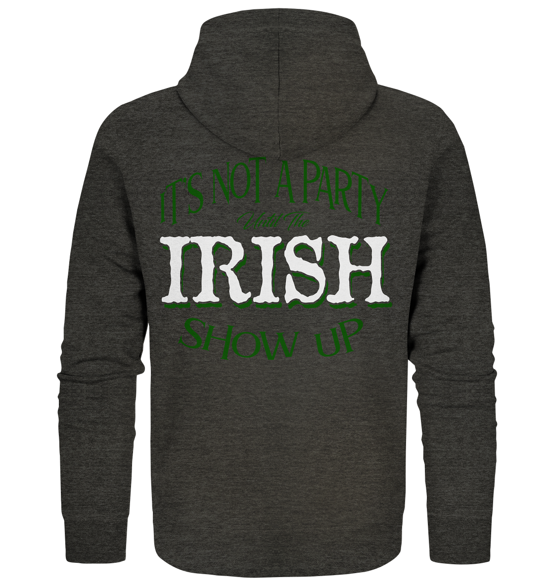 It's Not A Party Until The Irish Show Up - Organic Zipper