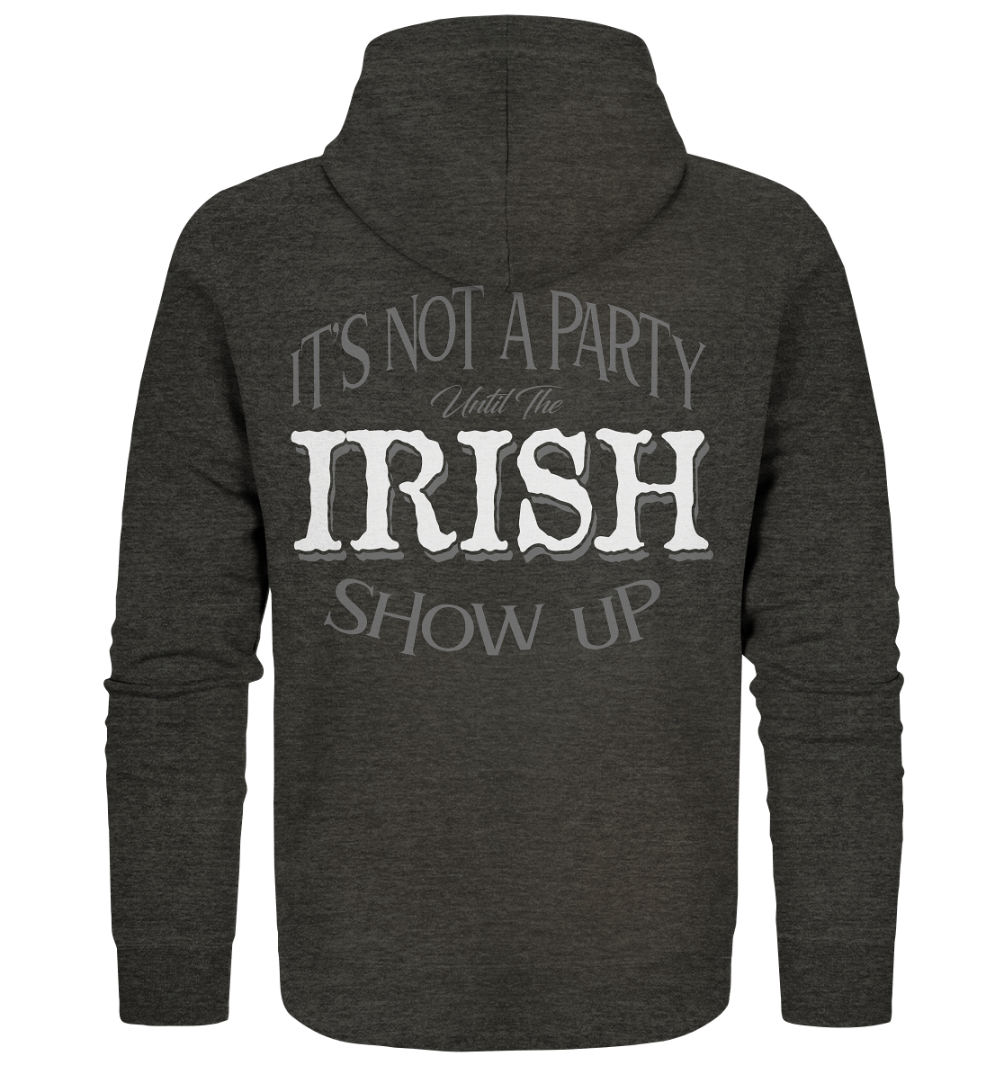 It's Not A Party Until The Irish Show Up - Organic Zipper
