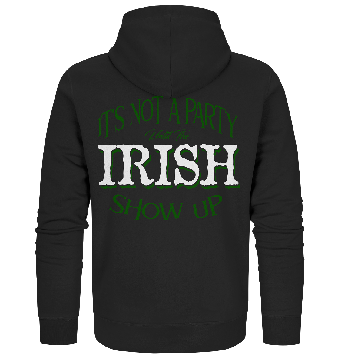 It's Not A Party Until The Irish Show Up - Organic Zipper