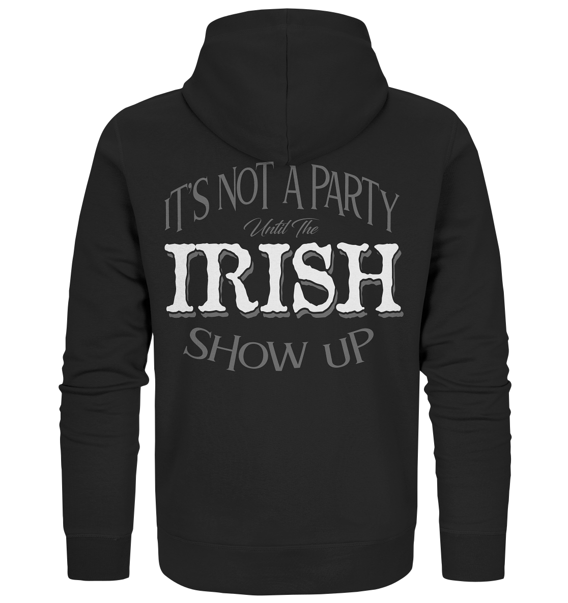 It's Not A Party Until The Irish Show Up - Organic Zipper