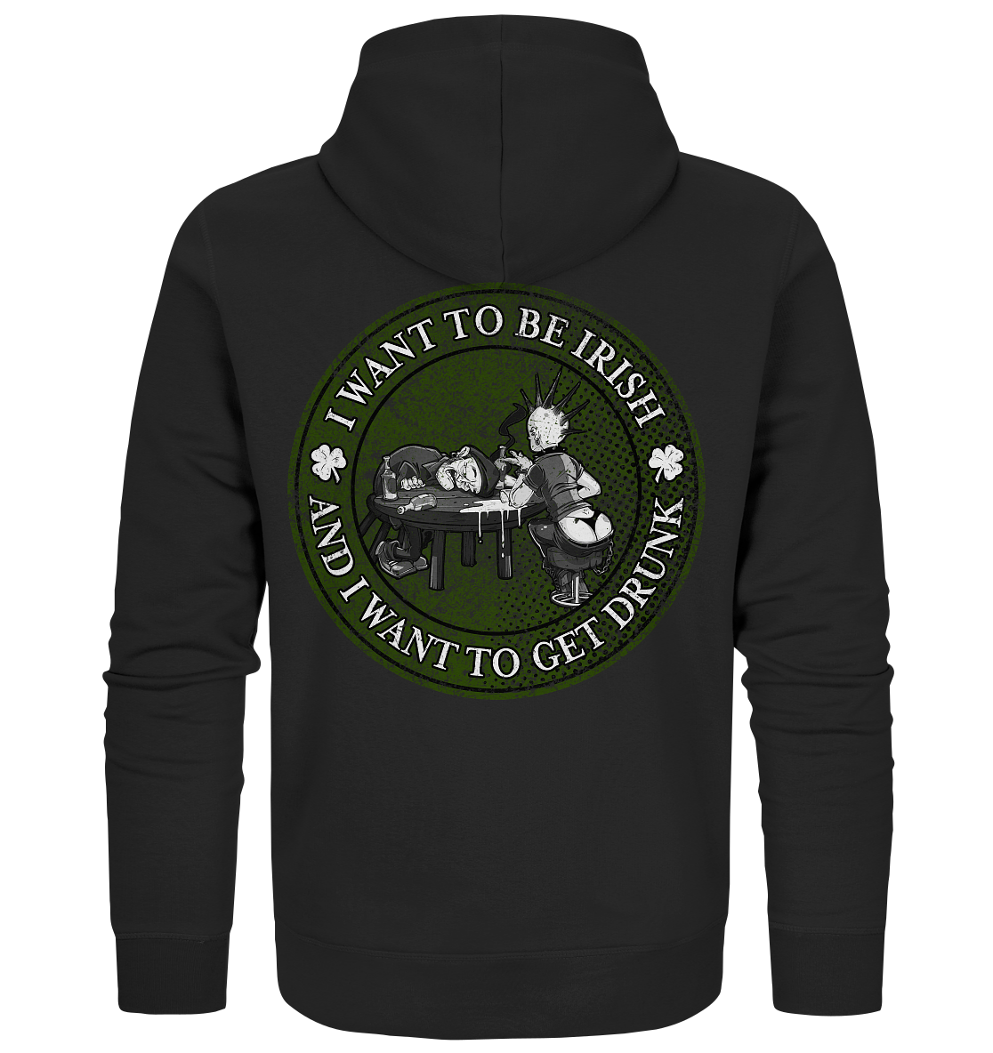 I Want To Be Irish And I Want To Get Drunk - Organic Zipper