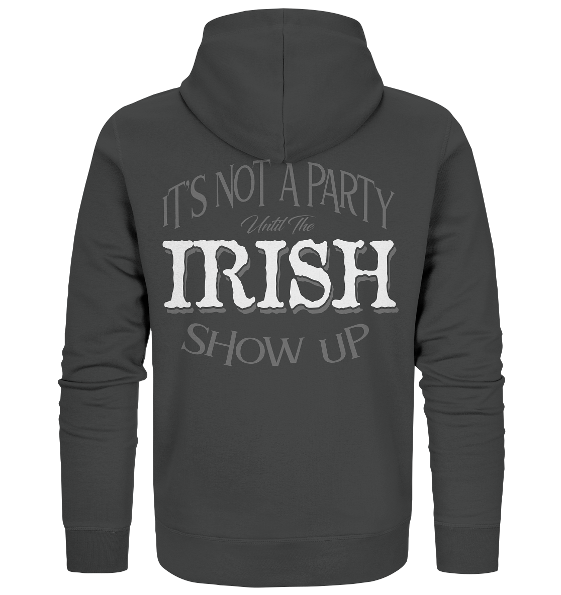 It's Not A Party Until The Irish Show Up - Organic Zipper