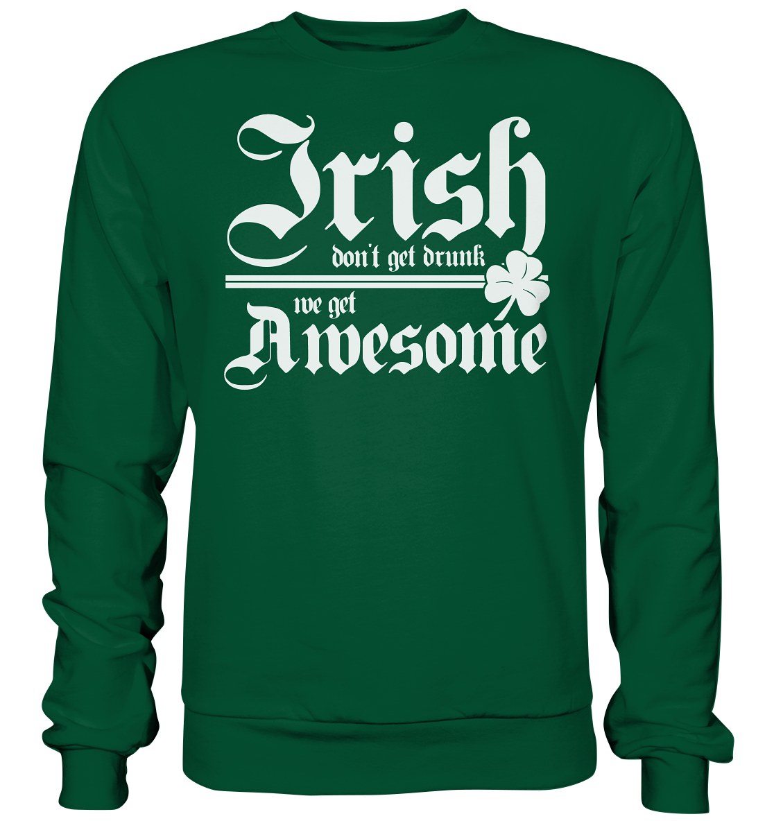 Irish Don't Get Drunk, We Get Awesome - Basic Sweatshirt
