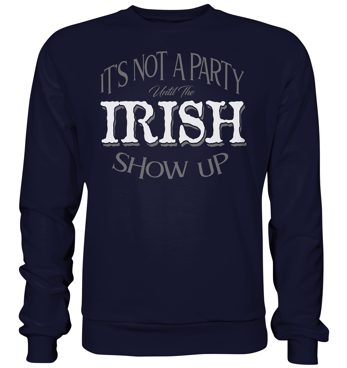 It's Not A Party Until The Irish Show Up - Basic Sweatshirt