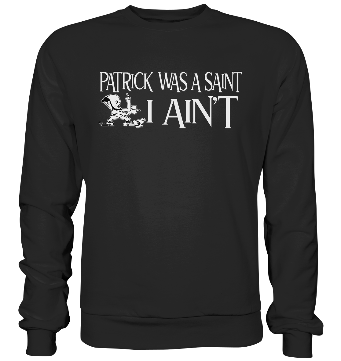 Patrick Was A Saint "I Ain't" - Basic Sweatshirt