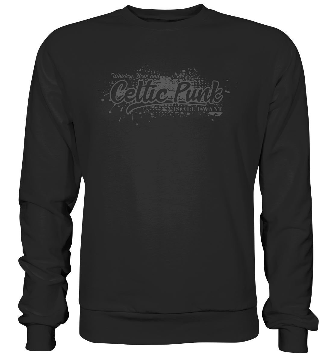 Whiskey, Beer And Celtic Punk "Is All I Want" - Basic Sweatshirt