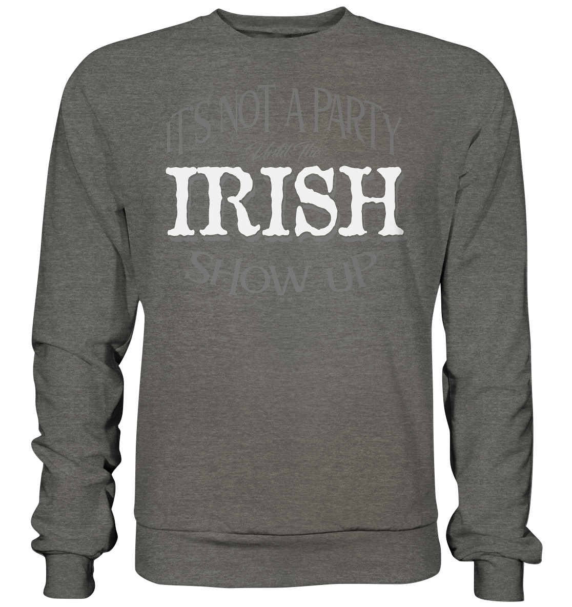It's Not A Party Until The Irish Show Up - Basic Sweatshirt