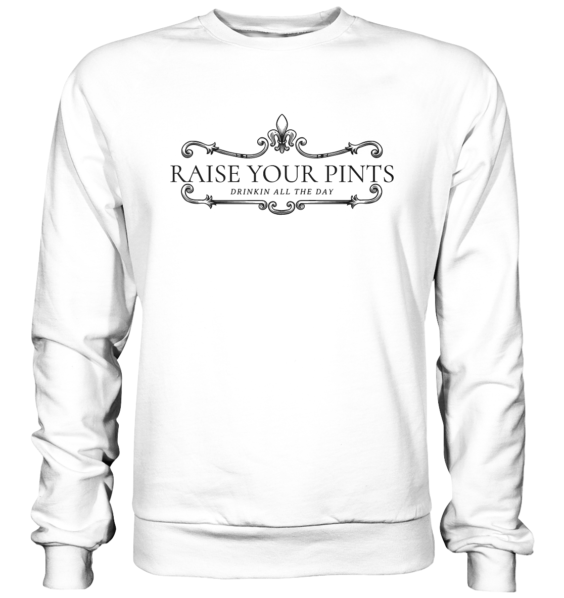 Raise Your Pints "Drinking All The Day" - Basic Sweatshirt
