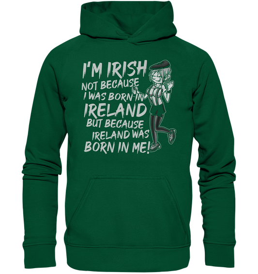 I'm Irish Not Because I Was Born In Ireland But Because Ireland Was Born In Me - Basic Unisex Hoodie