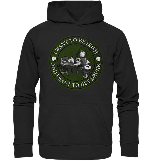 I Want To Be Irish And I Want To Get Drunk - Basic Unisex Hoodie