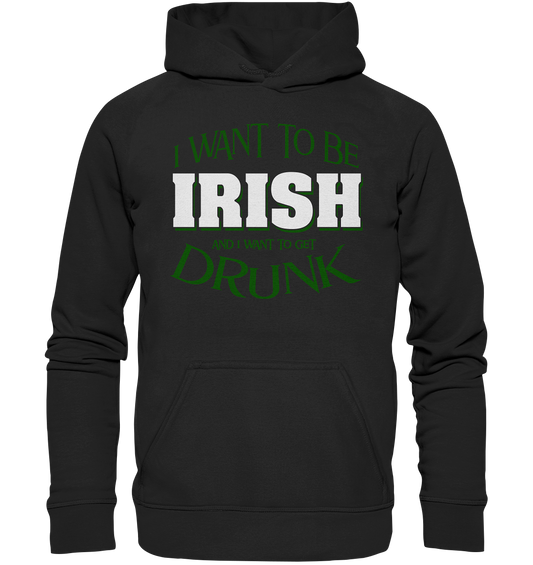 I Want To Be Irish And I Want To Get Drunk - Basic Unisex Hoodie