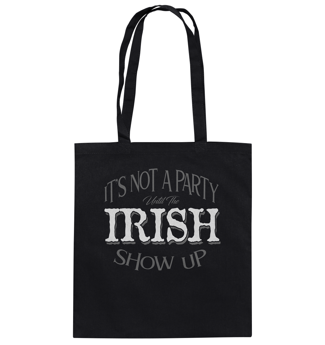 It's Not A Party Until The Irish Show Up - Baumwolltasche