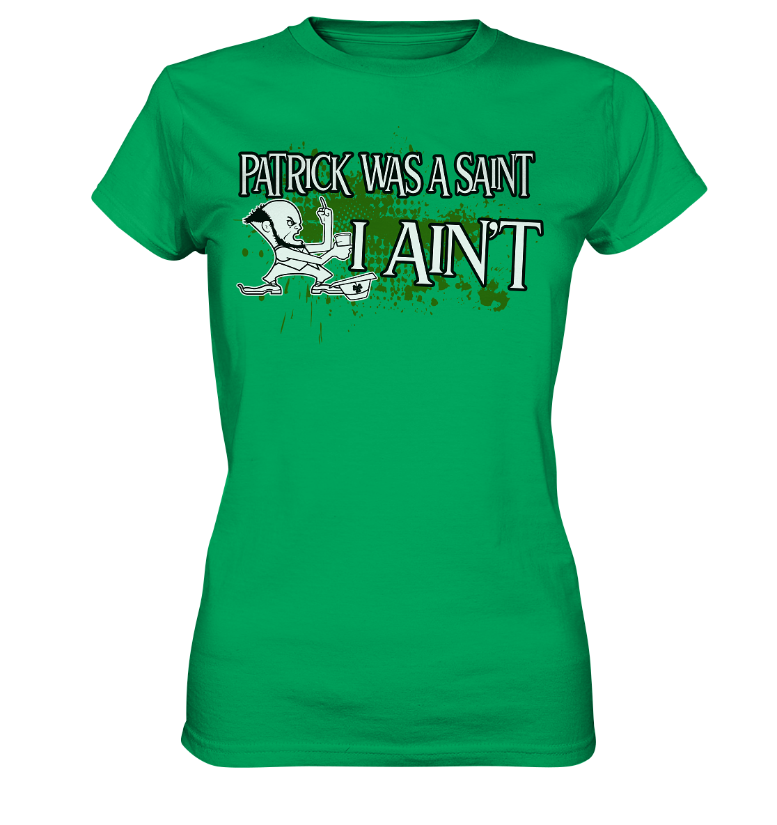 Patrick Was A Saint "I Ain't" - Ladies Premium Shirt