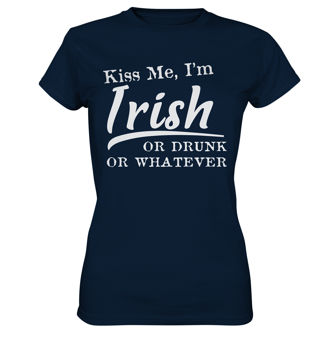 Kiss Me I'm Irish Or Drunk Or Whatever - Ladies Premium Shirt