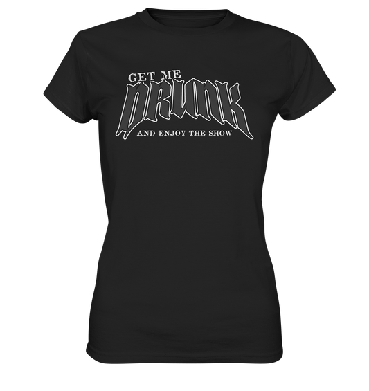 Get Me Drunk "And Enjoy The Show" - Ladies Premium Shirt