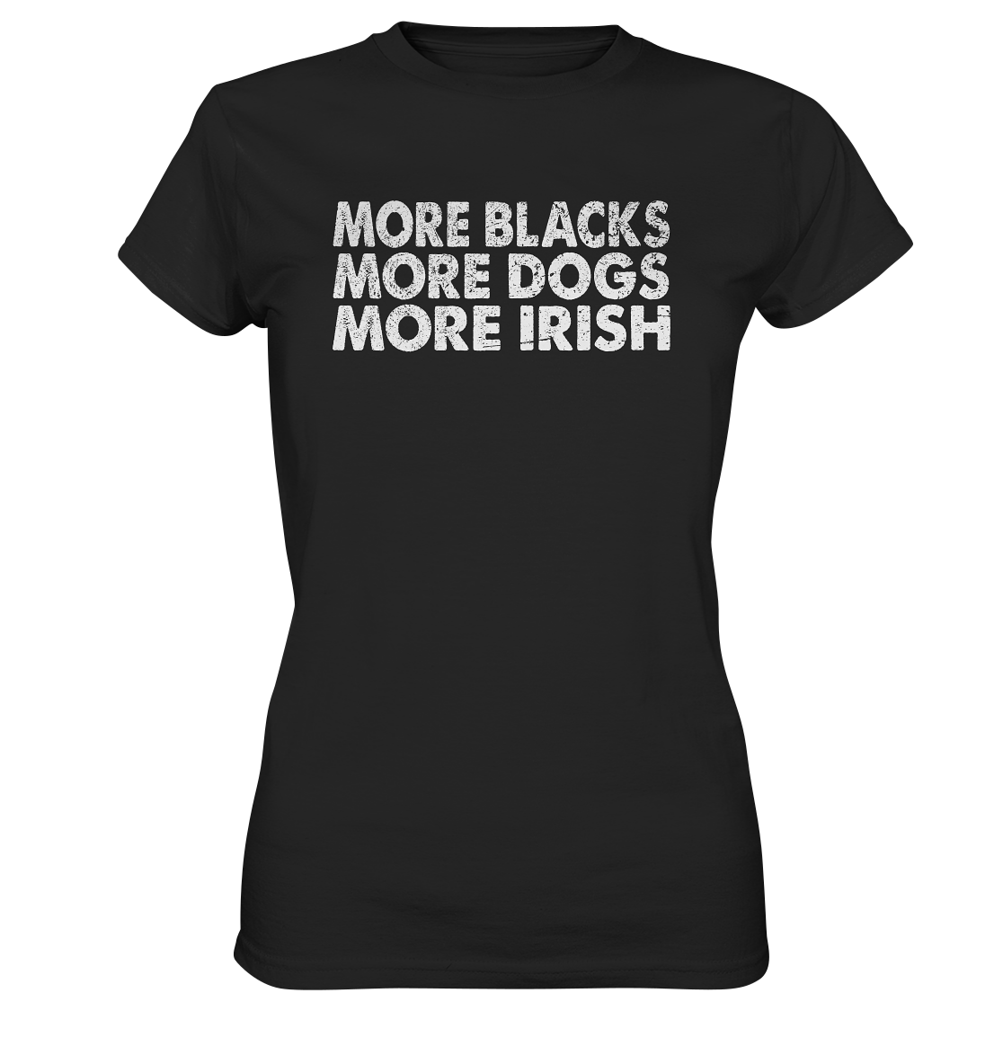 "More Blacks, More Dogs, More Irish" - Ladies Premium Shirt