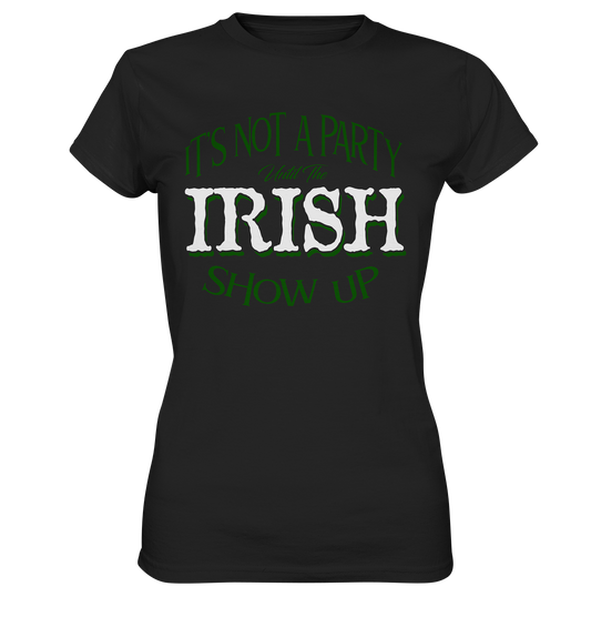 It's Not A Party Until The Irish Show Up - Ladies Premium Shirt