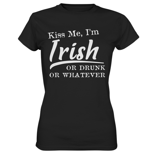 Kiss Me I'm Irish Or Drunk Or Whatever - Ladies Premium Shirt