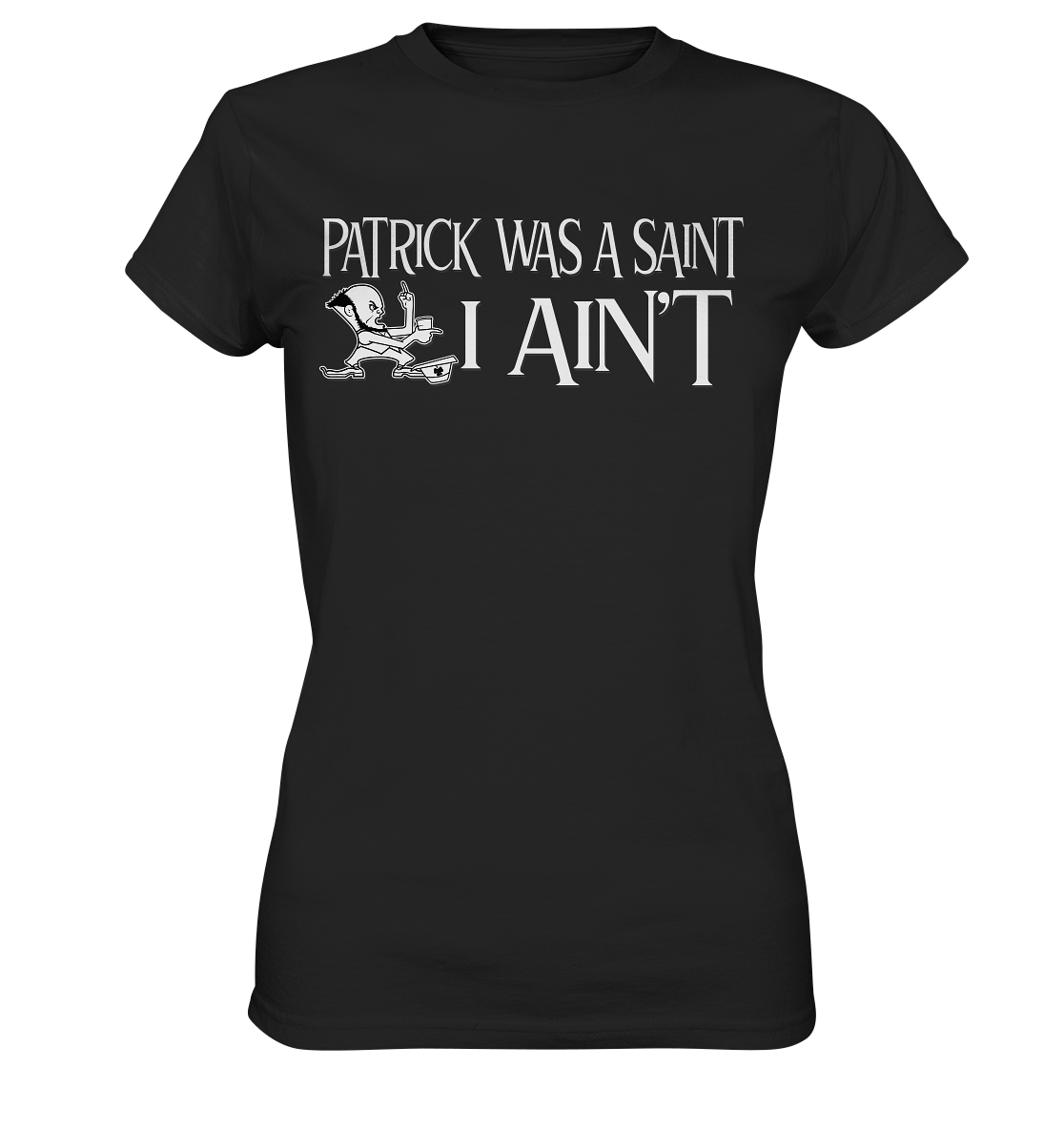 Patrick Was A Saint "I Ain't" - Ladies Premium Shirt