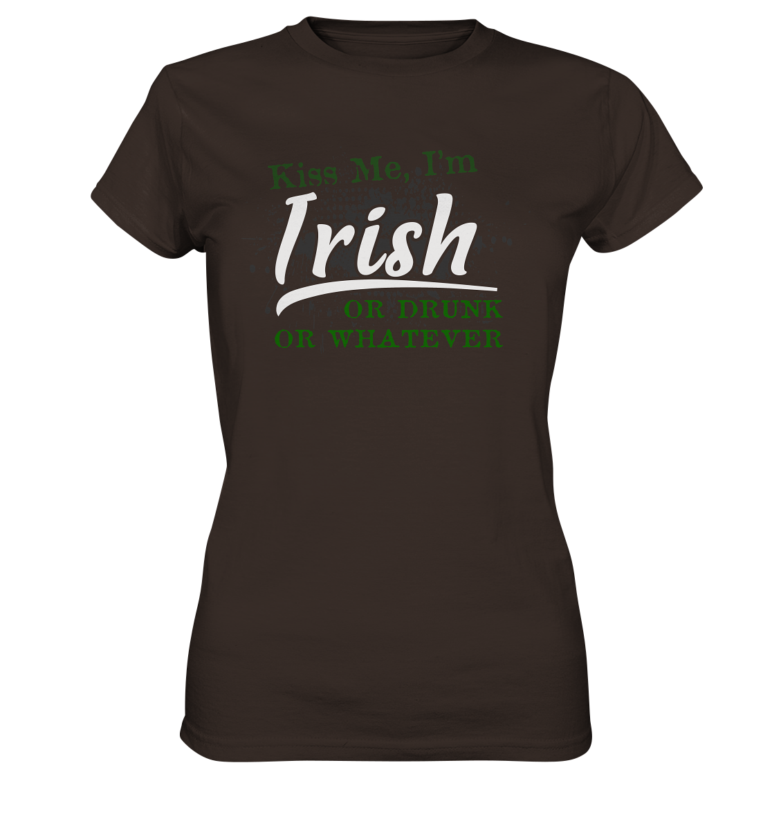 Kiss Me I'm Irish Or Drunk Or Whatever - Ladies Premium Shirt