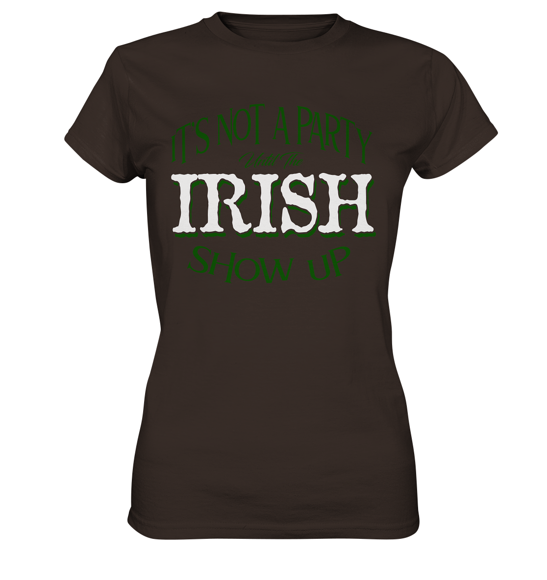 It's Not A Party Until The Irish Show Up - Ladies Premium Shirt