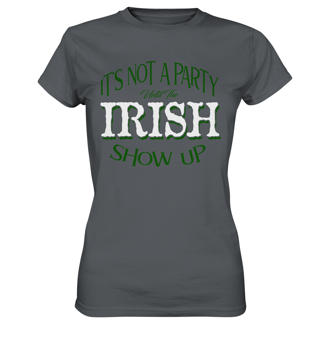 It's Not A Party Until The Irish Show Up - Ladies Premium Shirt
