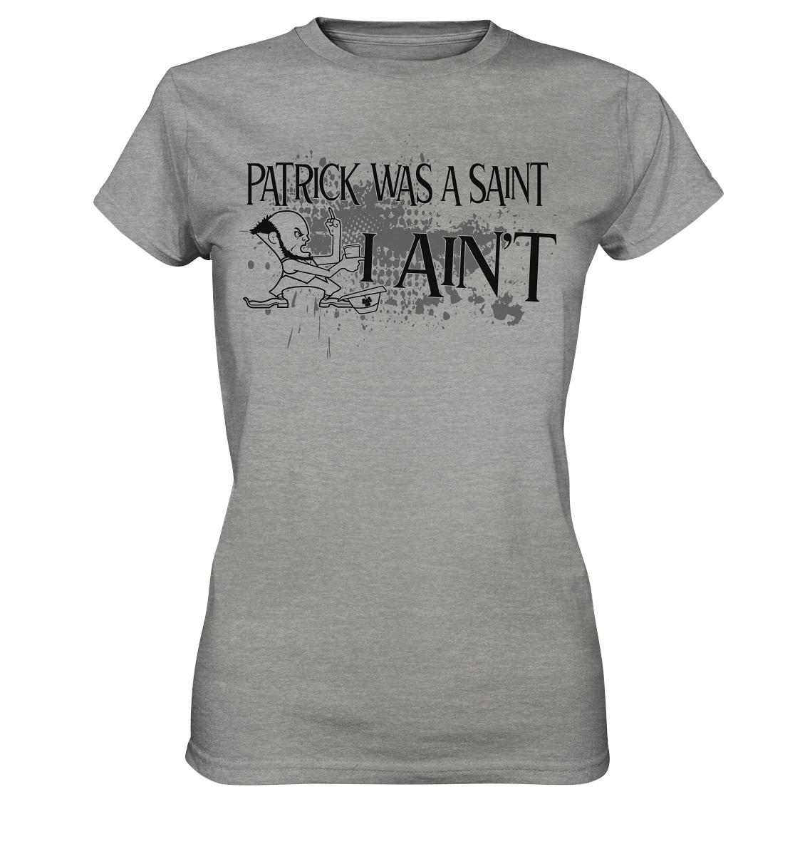 Patrick Was A Saint "I Ain't" - Ladies Premium Shirt