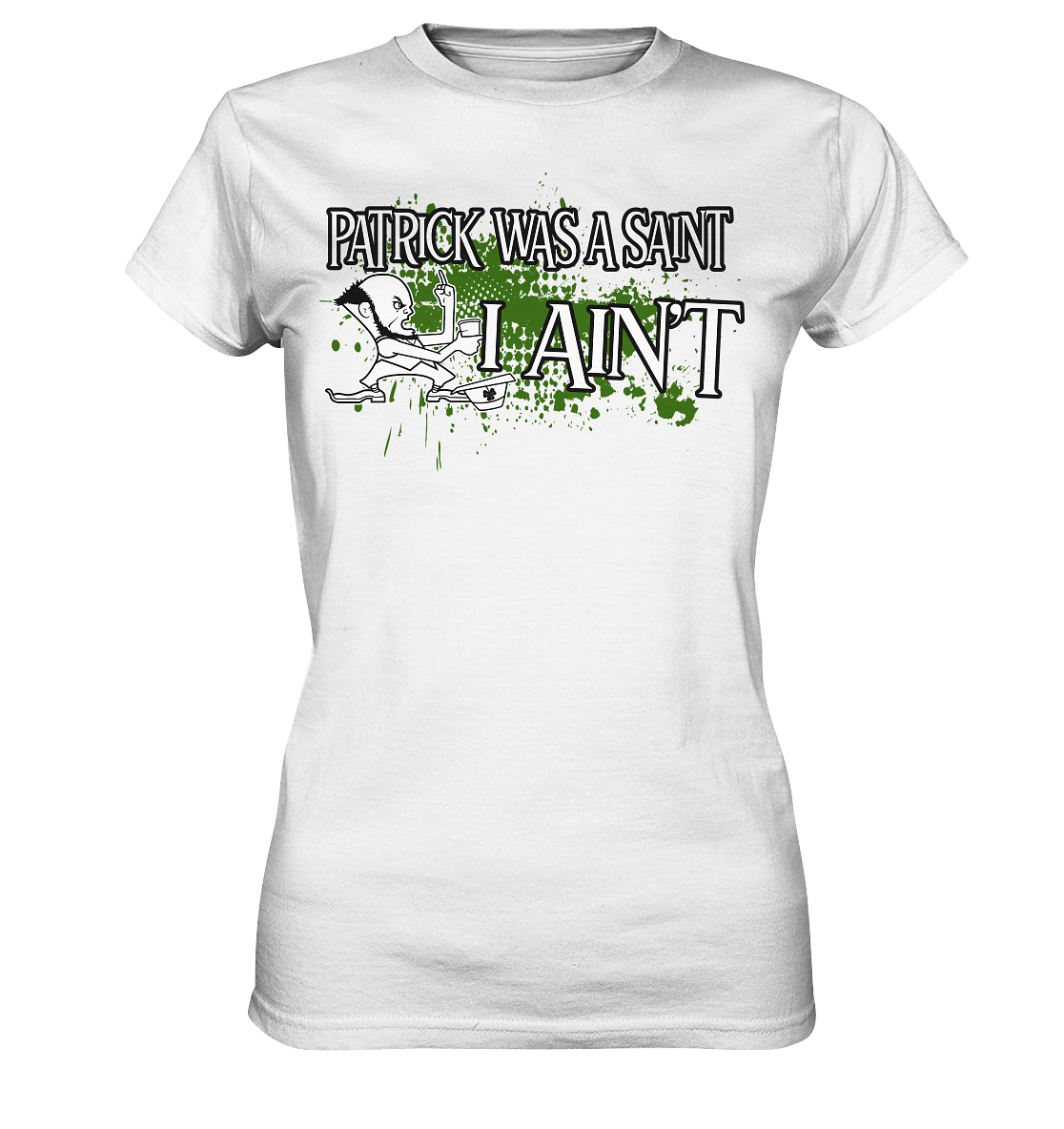 Patrick Was A Saint "I Ain't" - Ladies Premium Shirt