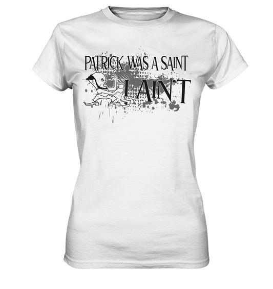 Patrick Was A Saint "I Ain't" - Ladies Premium Shirt