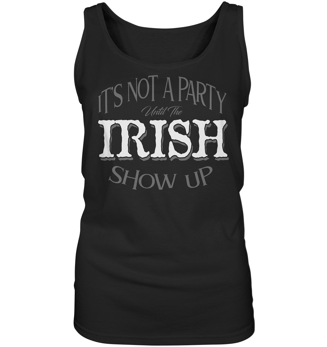 It's Not A Party Until The Irish Show Up - Ladies Tank-Top