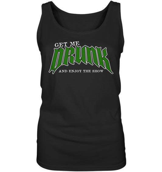 Get Me Drunk "And Enjoy The Show" - Ladies Tank-Top