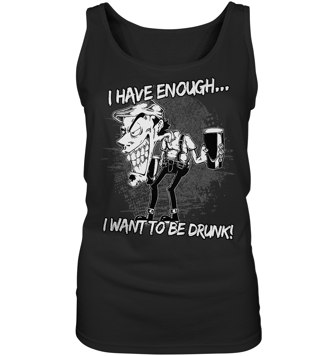 I Have Enough... "I Want To Be Drunk!" - Ladies Tank-Top