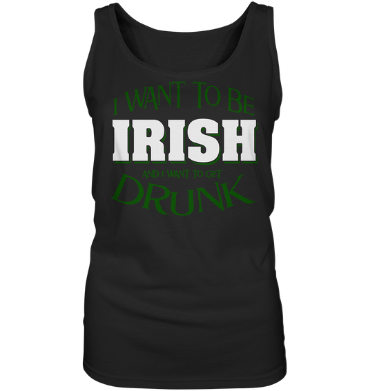 I Want To Be Irish And I Want To Get Drunk - Ladies Tank-Top
