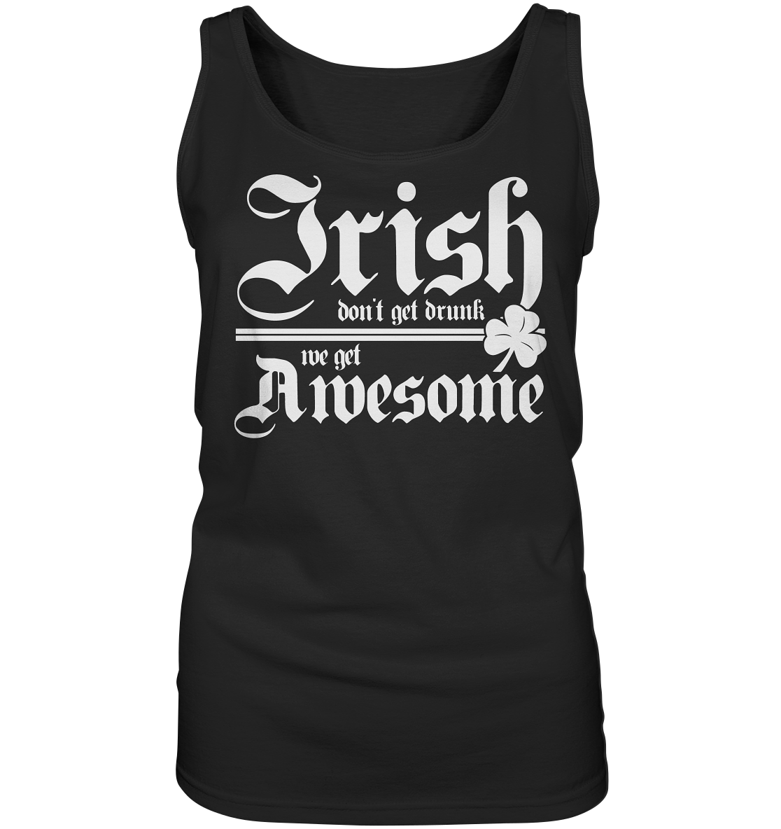 Irish Don't Get Drunk, We Get Awesome - Ladies Tank-Top