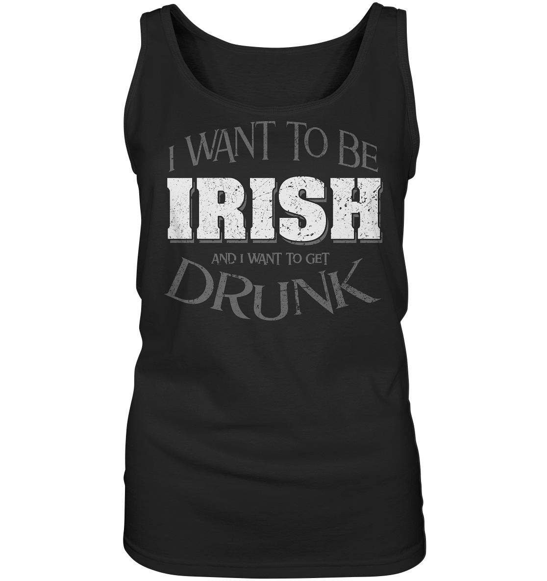 I Want To Be Irish And I Want To Get Drunk - Ladies Tank-Top