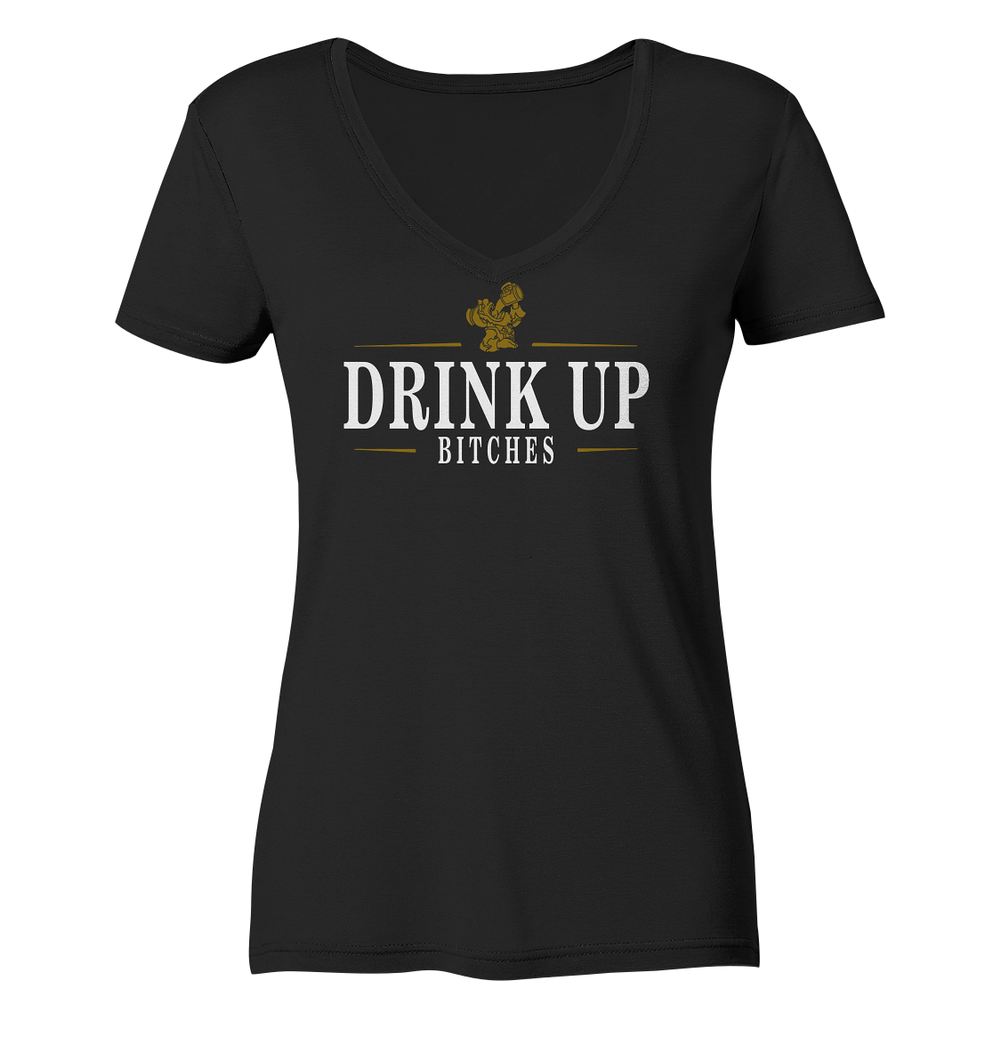 Drink Up "Bitches" - Ladies V-Neck Shirt