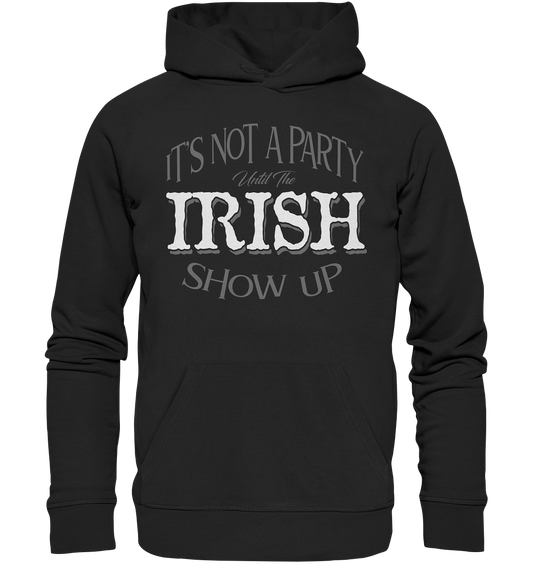 It's Not A Party Until The Irish Show Up - Organic Hoodie