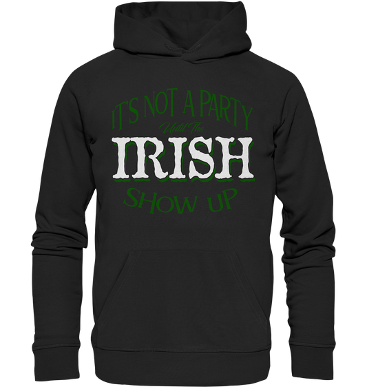 It's Not A Party Until The Irish Show Up - Organic Hoodie