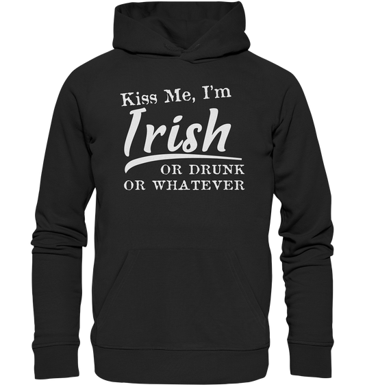 Kiss Me I'm Irish Or Drunk Or Whatever - Organic Hoodie